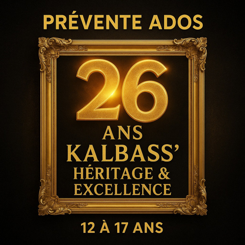 PRÉVENTE ADOS (12 À 17ans) : Kalbass’ 26 ans (ALL INCLUSIVE)